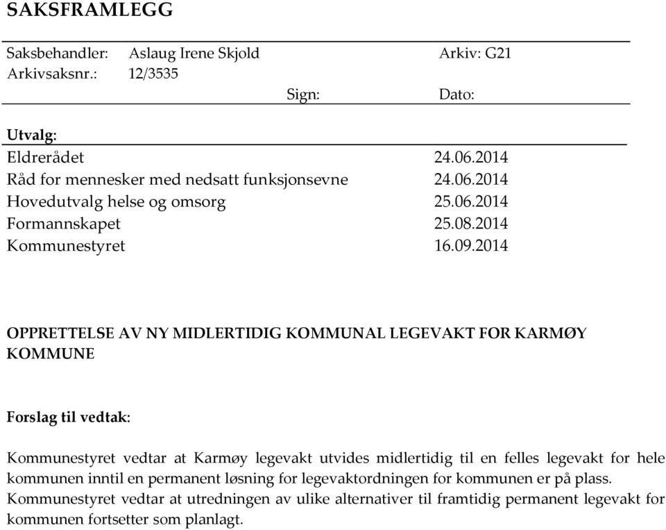 2014 OPPRETTELSE AV NY MIDLERTIDIG KOMMUNAL LEGEVAKT FOR KARMØY KOMMUNE Forslag til vedtak: Kommunestyret vedtar at Karmøy legevakt utvides midlertidig til en