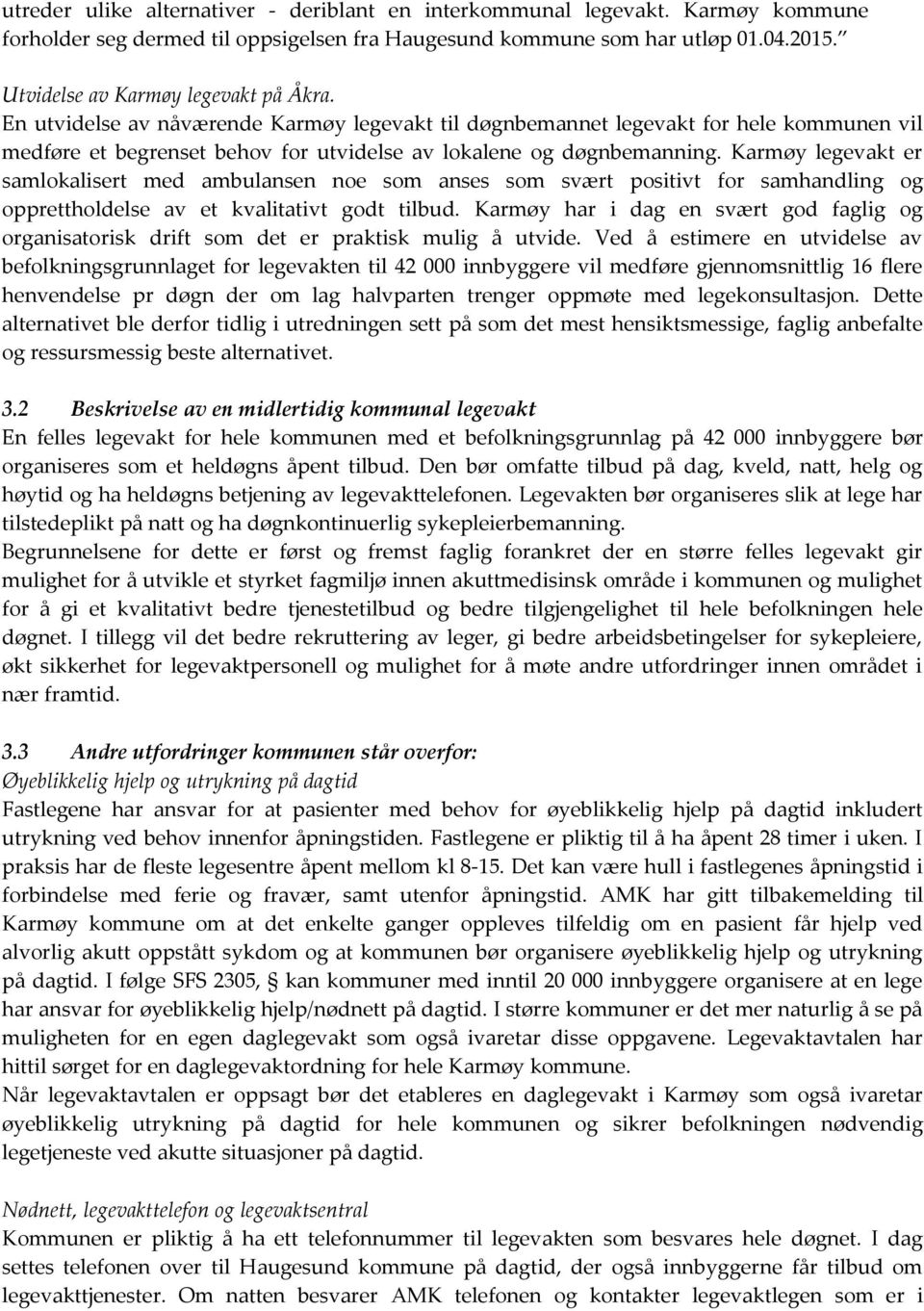 Karmøy legevakt er samlokalisert med ambulansen noe som anses som svært positivt for samhandling og opprettholdelse av et kvalitativt godt tilbud.