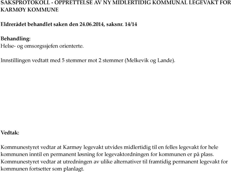 Vedtak: Kommunestyret vedtar at Karmøy legevakt utvides midlertidig til en felles legevakt for hele kommunen inntil en permanent løsning for