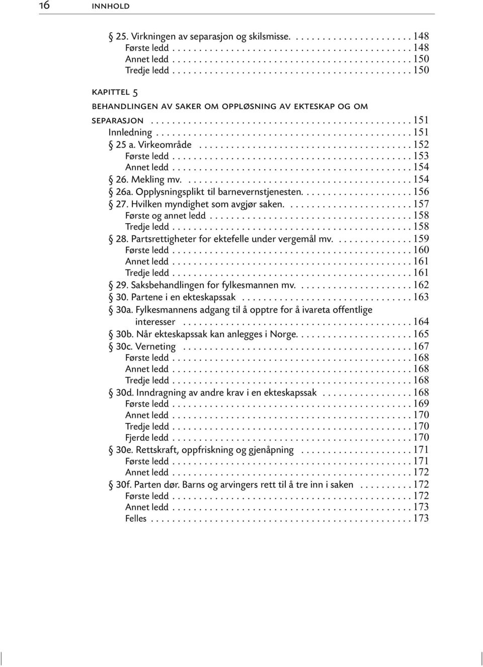 Hvilken myndighet som avgjør saken.... 157 Første og annet ledd... 158 Tredje ledd... 158 28. Partsrettigheter for ektefelle under vergemål mv.... 159 Første ledd... 160 Annet ledd... 161 Tredje ledd.