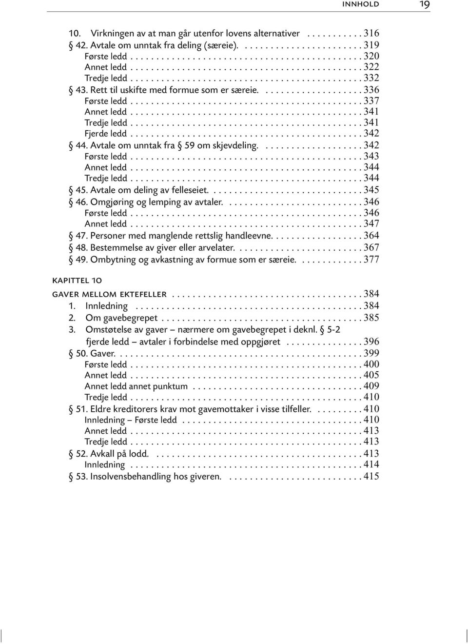 .. 343 Annet ledd... 344 Tredje ledd... 344 45. Avtale om deling av felleseiet.... 345 46. Omgjøring og lemping av avtaler.... 346 Første ledd... 346 Annet ledd... 347 47.