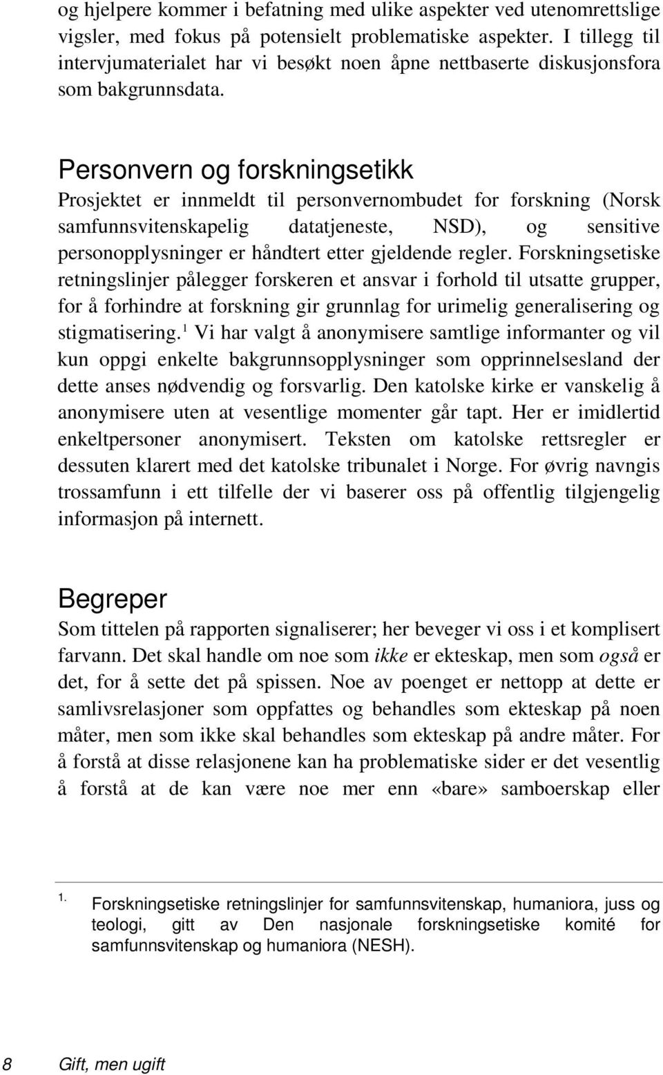 Personvern og forskningsetikk Prosjektet er innmeldt til personvernombudet for forskning (Norsk samfunnsvitenskapelig datatjeneste, NSD), og sensitive personopplysninger er håndtert etter gjeldende