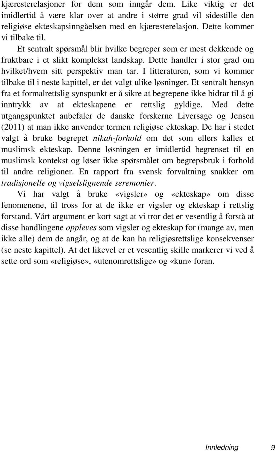 Dette handler i stor grad om hvilket/hvem sitt perspektiv man tar. I litteraturen, som vi kommer tilbake til i neste kapittel, er det valgt ulike løsninger.