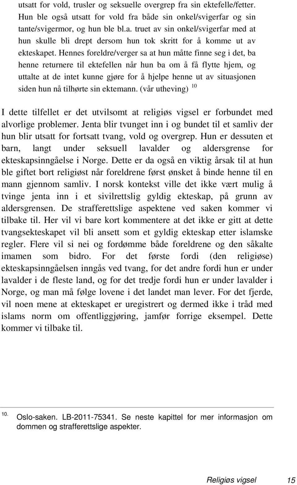 hun nå tilhørte sin ektemann. (vår utheving) 10 I dette tilfellet er det utvilsomt at religiøs vigsel er forbundet med alvorlige problemer.