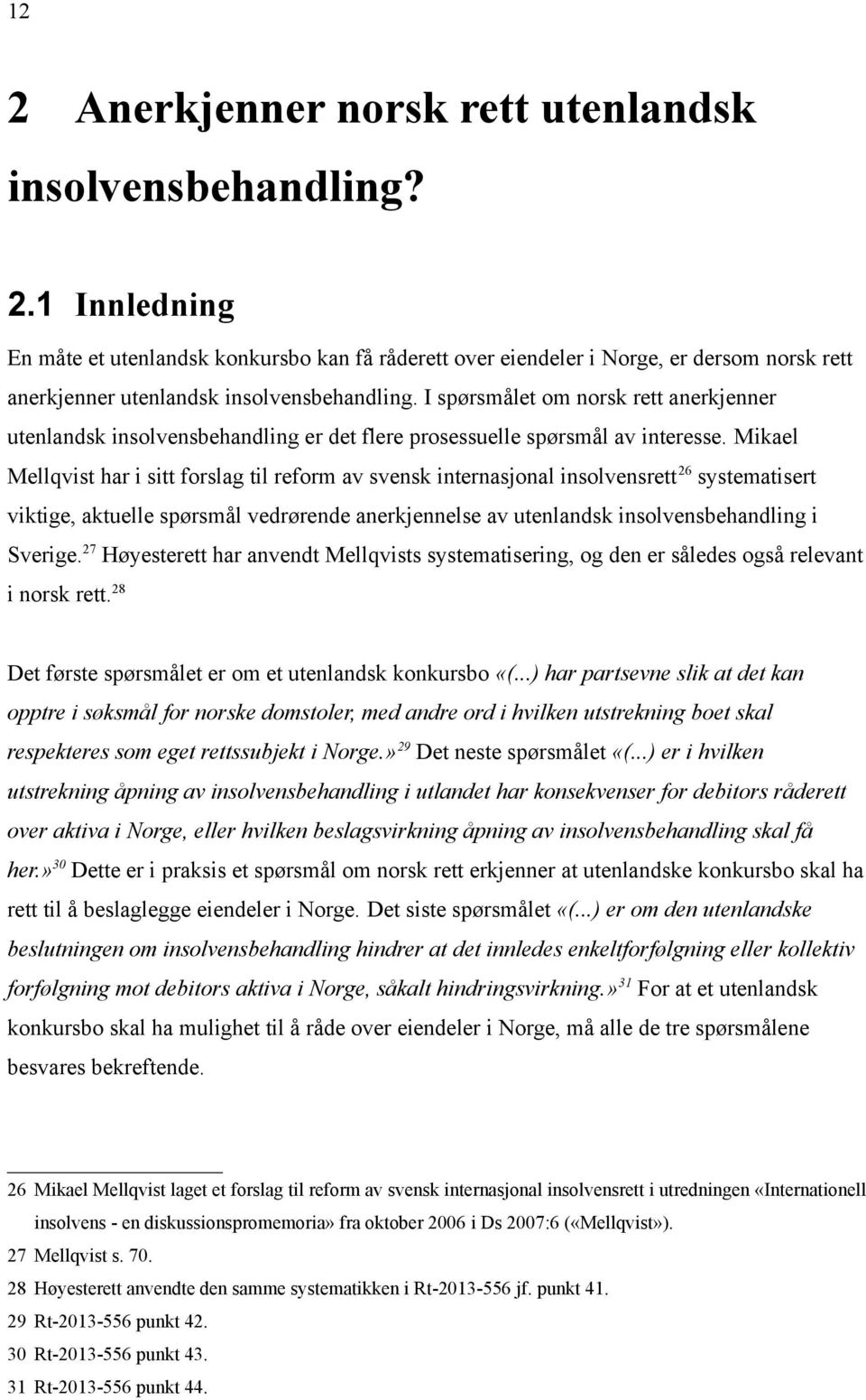 Mikael Mellqvist har i sitt forslag til reform av svensk internasjonal insolvensrett 26 systematisert viktige, aktuelle spørsmål vedrørende anerkjennelse av utenlandsk insolvensbehandling i Sverige.