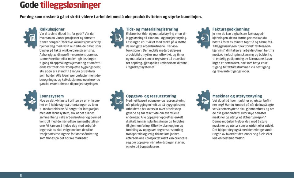 Avhengig av din profil murer/entreprenør, tømrer/snekker eller maler gir løsningen tilgang til oppmålingsskjemaer og et omfattende kartotek over komplette bygningsdeler, slik at du er i stand til å