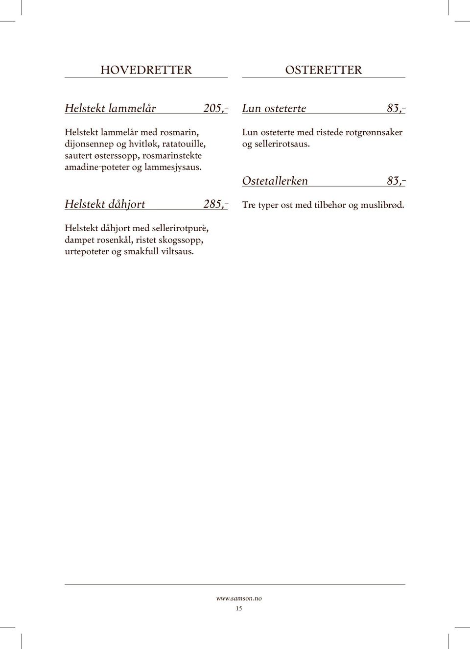 Helstekt dåhjort 285,- Lun osteterte 83,- Lun osteterte med ristede rotgrønnsaker og sellerirotsaus.