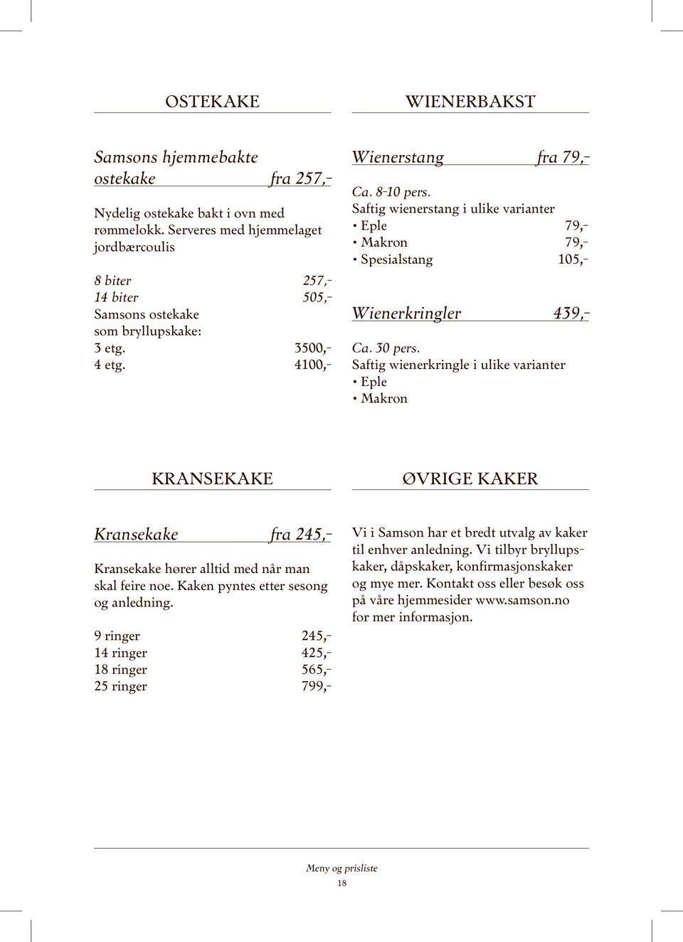 Saftig wienerstang i ulike varianter Eple 79,- Makron 79,- Spesialstang 105,- Wienerkringler 439,- Ca. 30 pers.