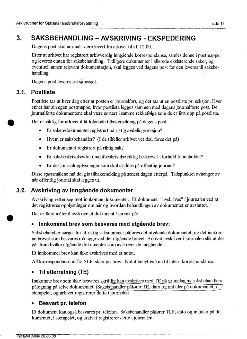 Tidligere dokumenter i allerede eksisterende saker, og eventuell annen relevant dokumentasjon, skal legges ved dagens post før den leveres til saksbehandling. Dagens post leveres seksjonssjef. 3.1.