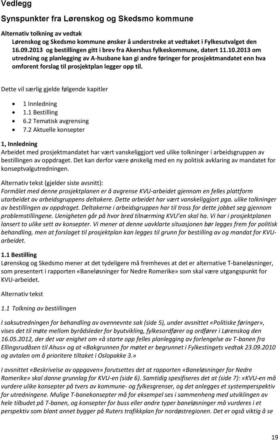 2013 om utredning og planlegging av A-husbane kan gi andre føringer for prosjektmandatet enn hva omforent forslag til prosjektplan legger opp til.