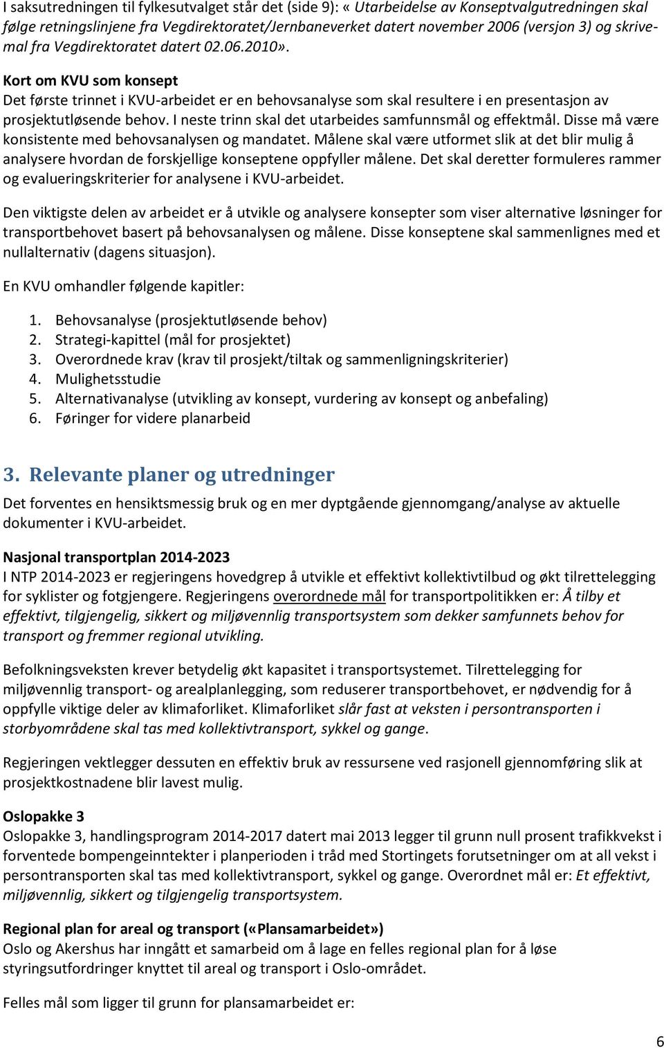 I neste trinn skal det utarbeides samfunnsmål og effektmål. Disse må være konsistente med behovsanalysen og mandatet.