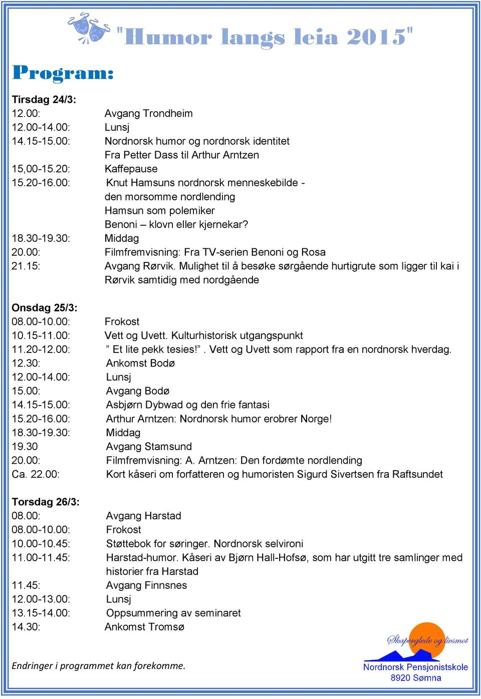 00: Filmfremvisning: Fra TV-serien Benoni og Rosa 21.15: Avgang Rørvik. Mulighet til å besøke sørgående hurtigrute som ligger til kai i Rørvik samtidig med nordgående Onsdag 25/3: 08.00-10.