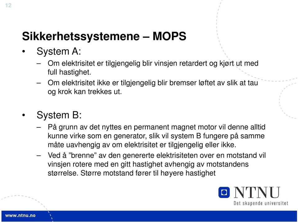 System B: På grunn av det nyttes en permanent magnet motor vil denne alltid kunne virke som en generator, slik vil system B fungere på samme måte