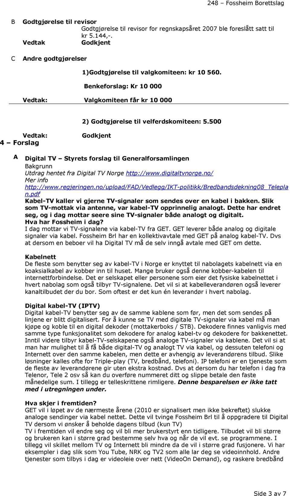 500 : 4 Forslag A Digital TV Styrets forslag til Generalforsamlingen Bakgrunn Utdrag hentet fra Digital TV Norge http://www.digitaltvnorge.no/ Mer info http://www.regjeringen.