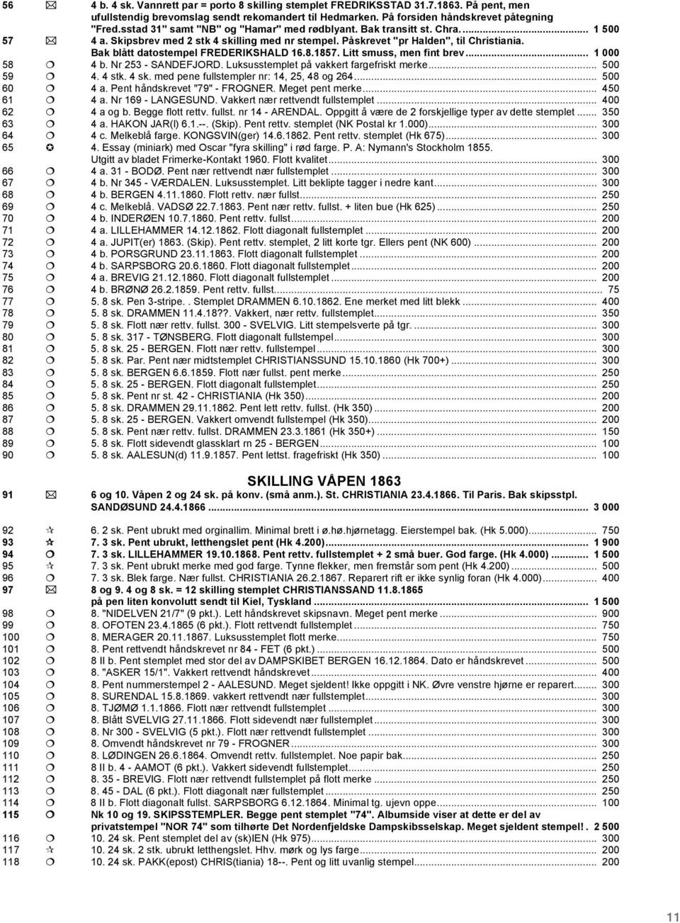 Bak blått datostempel FREDERIKSHALD 16.8.1857. Litt smuss, men fint brev... 1 000 58 " 4 b. Nr 253 - SANDEFJORD. Luksusstemplet på vakkert fargefriskt merke... 500 59 " 4. 4 stk. 4 sk.