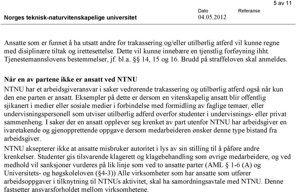 Når en av partene ikke er ansatt ved NTNU NTNU har et arbeidsgiveransvar i saker vedrørende trakassering g utilbørlig atferd gså når kun den ene parten er ansatt.