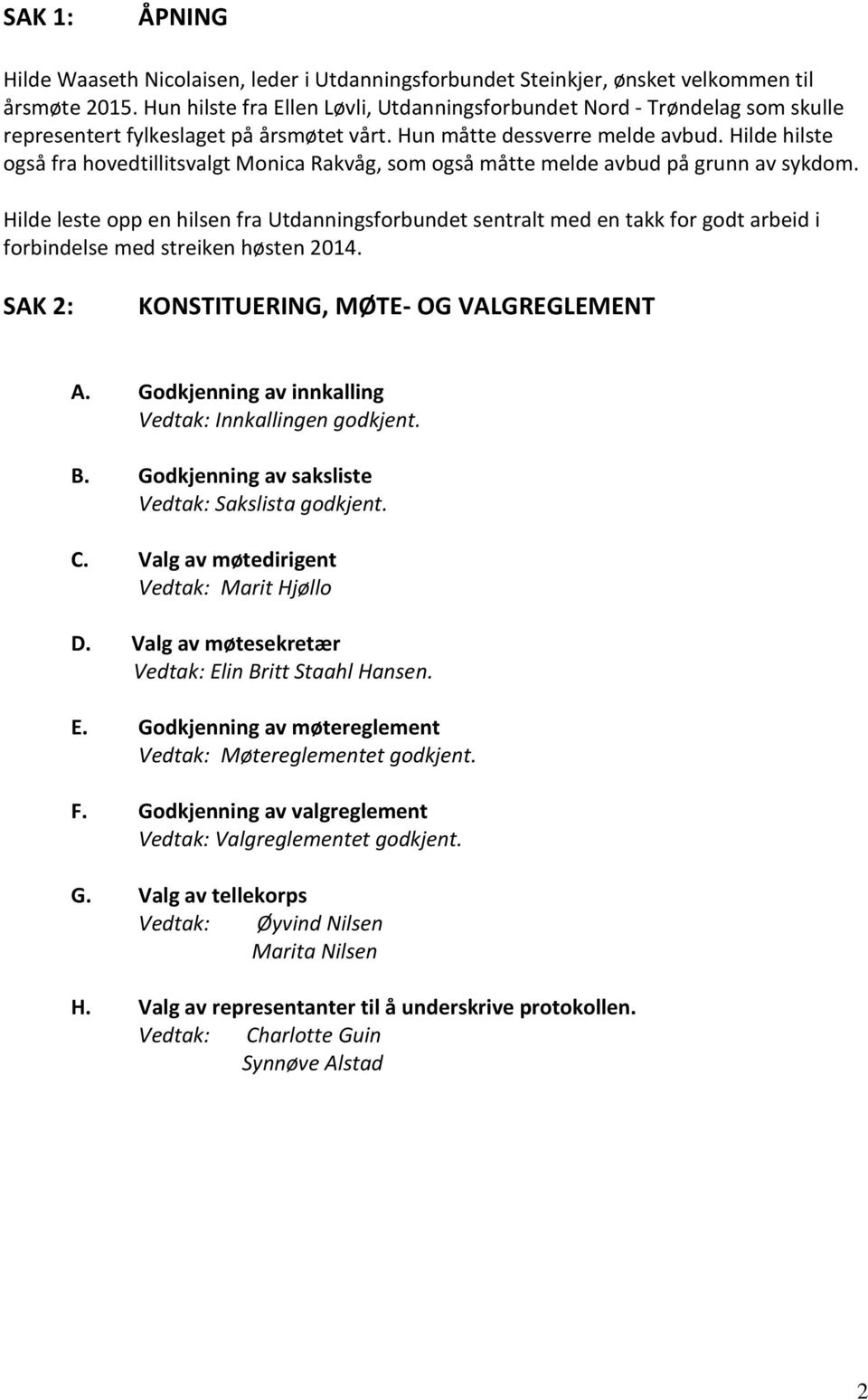 Hilde hilste også fra hovedtillitsvalgt Monica Rakvåg, som også måtte melde avbud på grunn av sykdom.