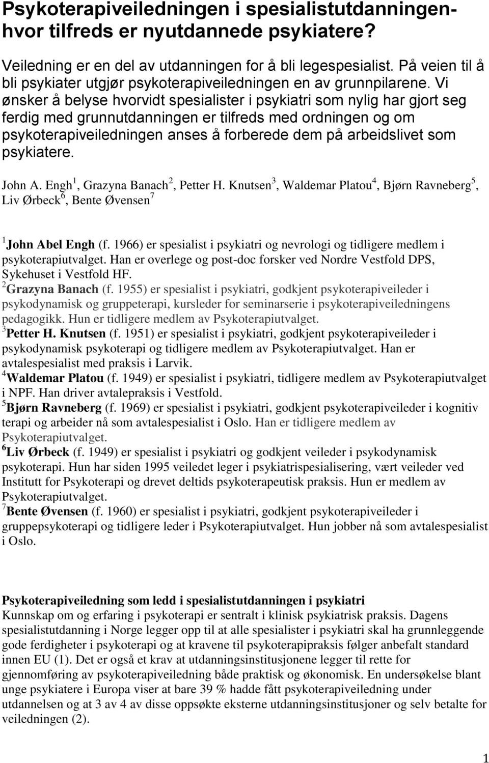 Vi ønsker å belyse hvorvidt spesialister i psykiatri som nylig har gjort seg ferdig med grunnutdanningen er tilfreds med ordningen og om psykoterapiveiledningen anses å forberede dem på arbeidslivet