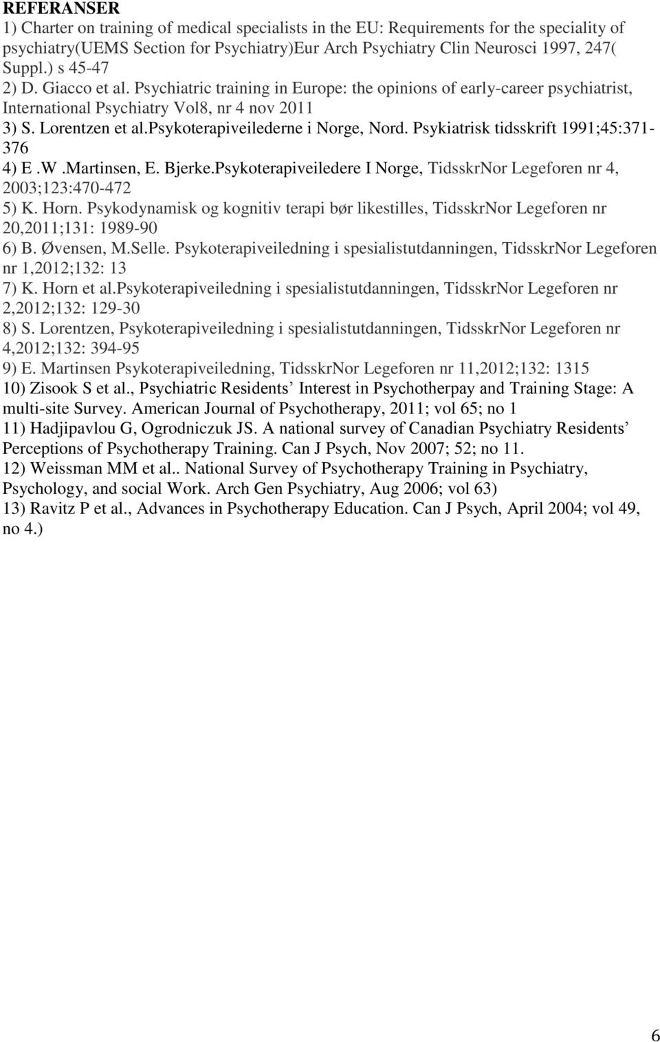 psykoterapiveilederne i Norge, Nord. Psykiatrisk tidsskrift 1991;45:371-376 4) E.W.Martinsen, E. Bjerke.Psykoterapiveiledere I Norge, TidsskrNor Legeforen nr 4, 2003;123:470-472 5) K. Horn.