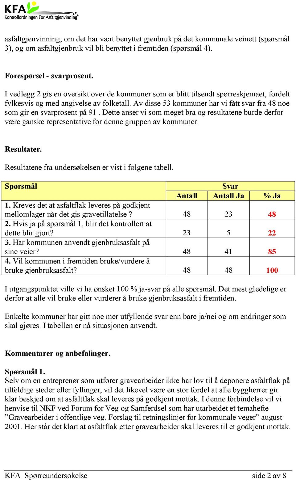 Av disse 53 kommuner har vi fått svar fra 48 noe som gir en svarprosent på 91. Dette anser vi som meget bra og resultatene burde derfor være ganske representative for denne gruppen av kommuner.