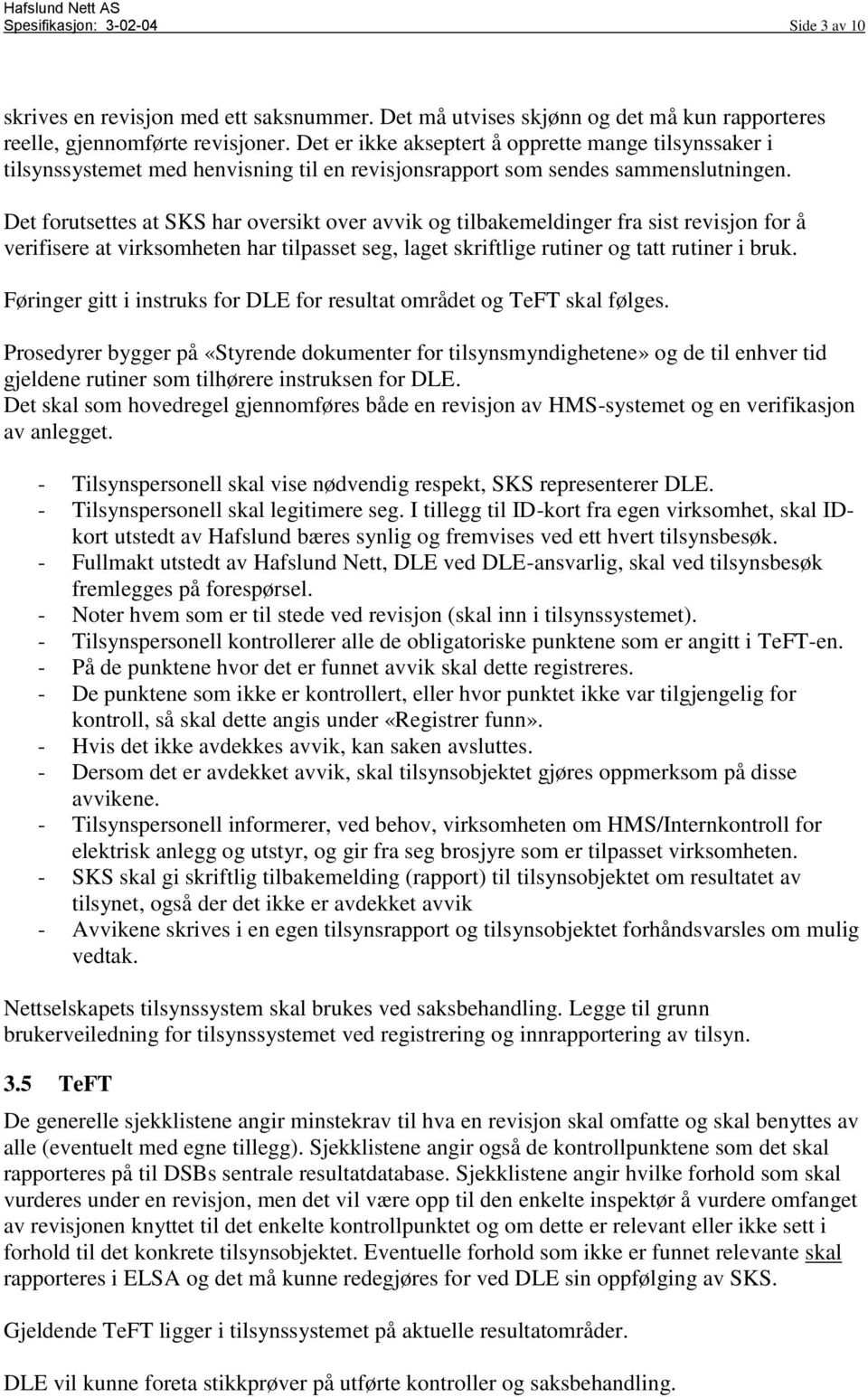 Det forutsettes at SKS har oversikt over avvik og tilbakemeldinger fra sist revisjon for å verifisere at virksomheten har tilpasset seg, laget skriftlige rutiner og tatt rutiner i bruk.