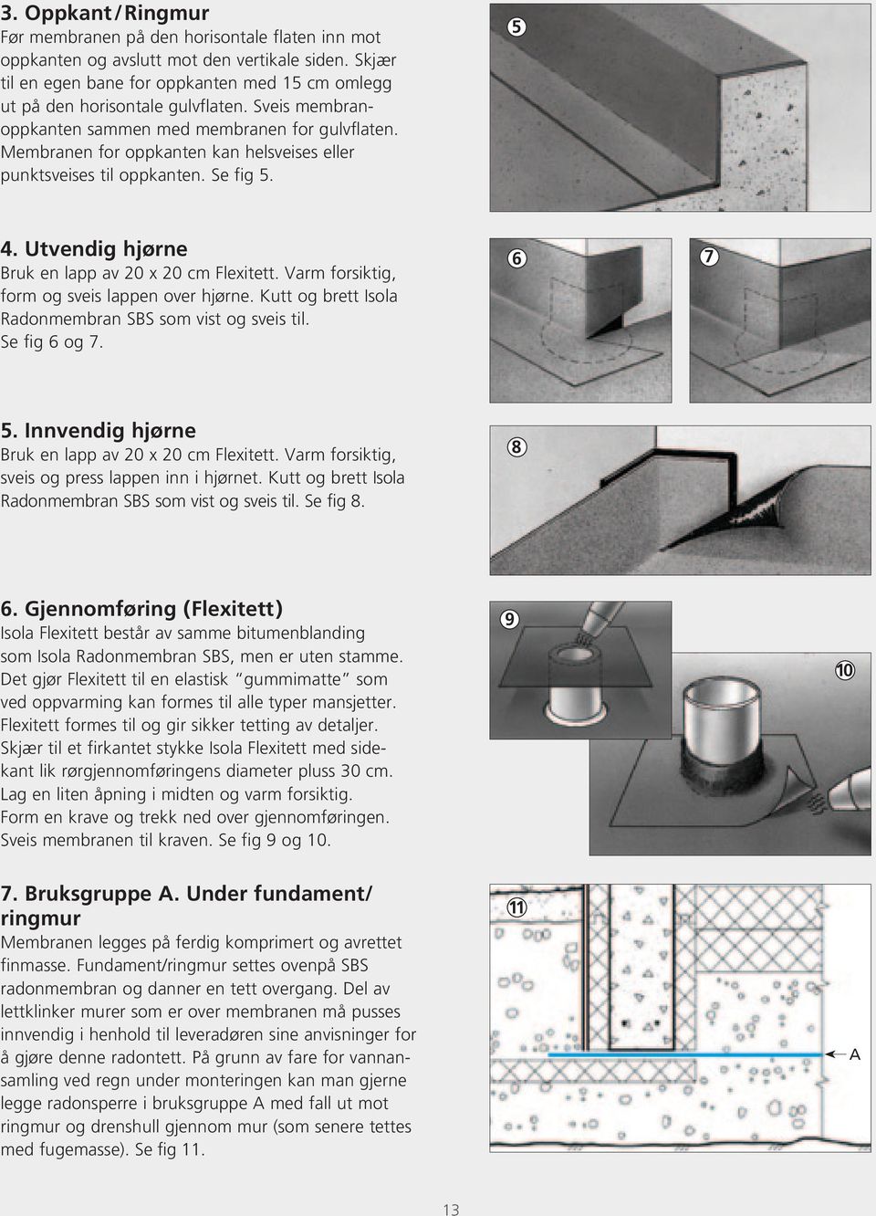 Membranen for oppkanten kan helsveises eller punktsveises til oppkanten. Se fig 5. 5 4. Utvendig hjørne Bruk en lapp av 20 x 20 cm Flexitett. Varm forsiktig, form og sveis lappen over hjørne.