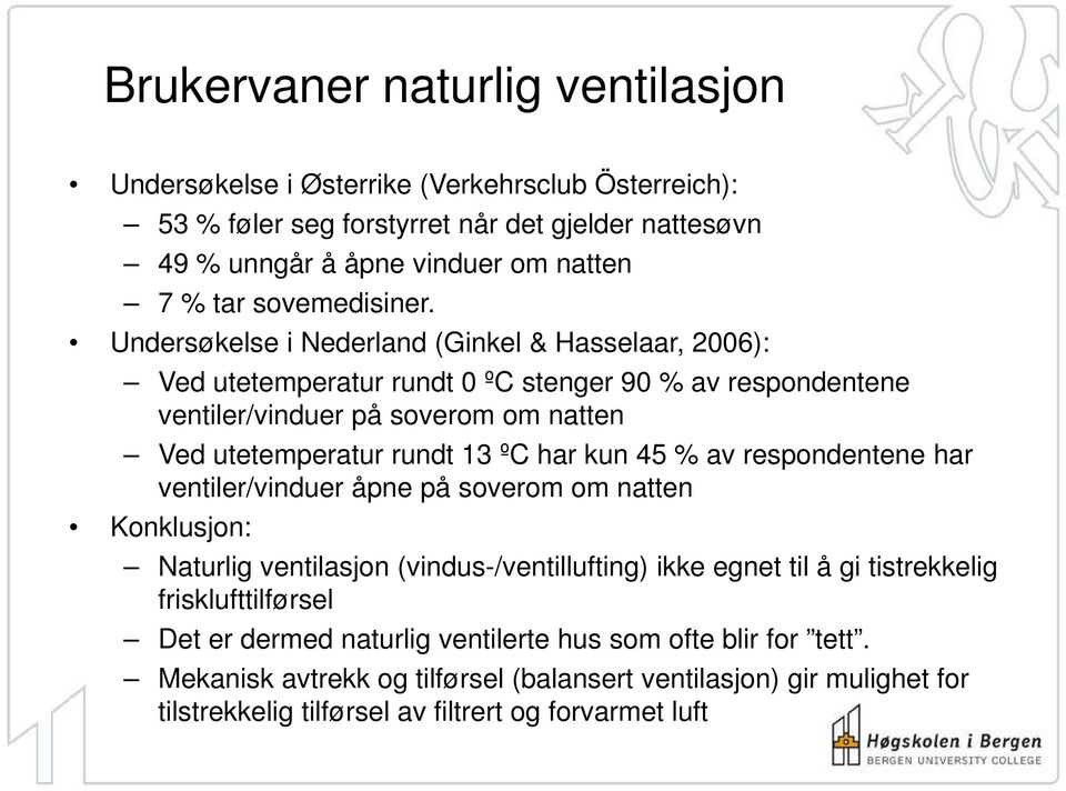 Undersøkelse i Nederland (Ginkel & Hasselaar, 2006): Ved utetemperatur rundt 0 ºC stenger 90 % av respondentene ventiler/vinduer på soverom om natten Ved utetemperatur rundt 13 ºC har kun