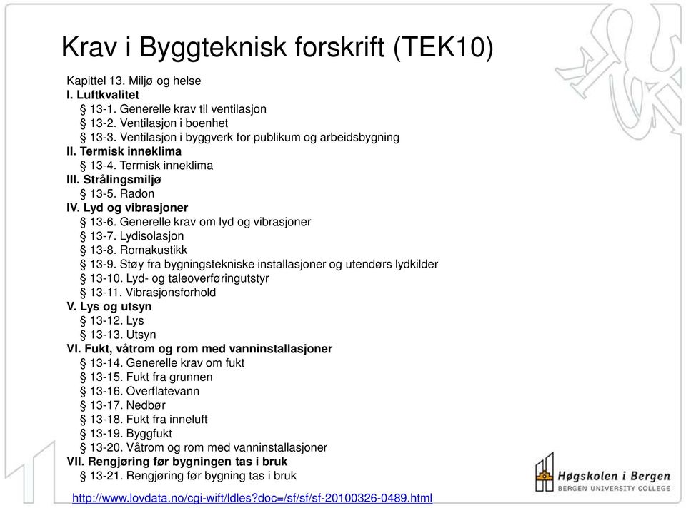 Generelle krav om lyd og vibrasjoner 13-7. Lydisolasjon 13-8. Romakustikk 13-9. Støy fra bygningstekniske installasjoner og utendørs lydkilder 13-10. Lyd- og taleoverføringutstyr 13-11.