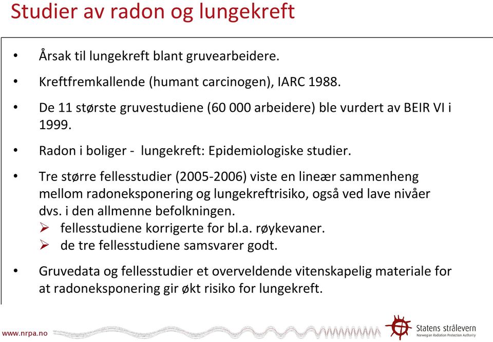 Tre større fellesstudier (2005-2006) viste en lineær sammenheng mellom radoneksponering og lungekreftrisiko, også ved lave nivåer dvs.