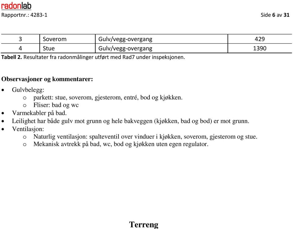 Observasjoner og kommentarer: Gulvbelegg: o parkett: stue, soverom, gjesterom, entré, bod og kjøkken. o Fliser: bad og wc Varmekabler på bad.