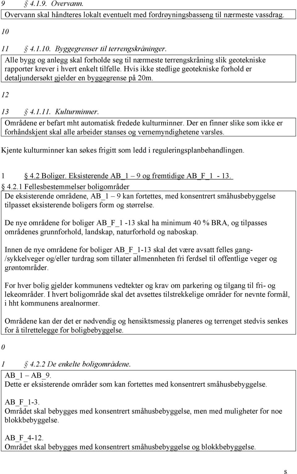 Hvis ikke stedlige geotekniske forhold er detaljundersøkt gjelder en byggegrense på 20m. 12 13 4.1.11. Kulturminner. Områdene er befart mht automatisk fredede kulturminner.