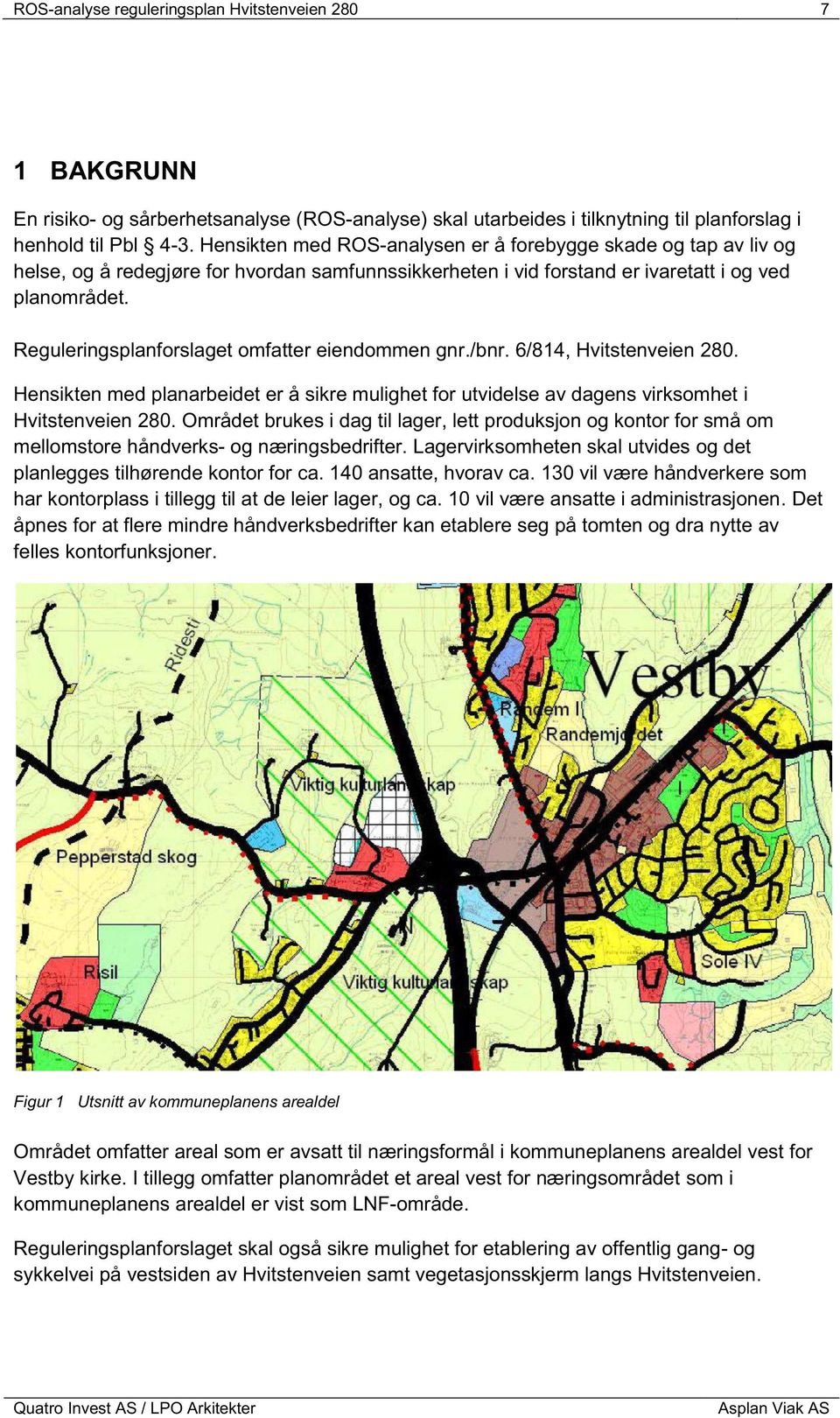 Reguleringsplanforslaget omfatter eiendommen gnr./bnr. 6/814, Hvitstenveien 280. Hensikten med planarbeidet er å sikre mulighet for utvidelse av dagens virksomhet i Hvitstenveien 280.