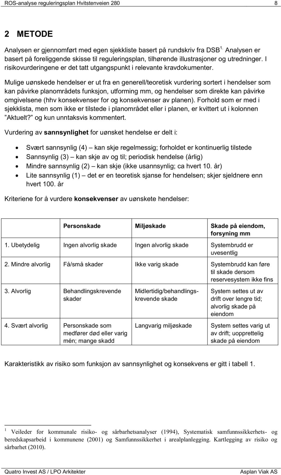 Mulige uønskede hendelser er ut fra en generell/teoretisk vurdering sortert i hendelser som kan påvirke planområdets funksjon, utforming mm, og hendelser som direkte kan påvirke omgivelsene (hhv