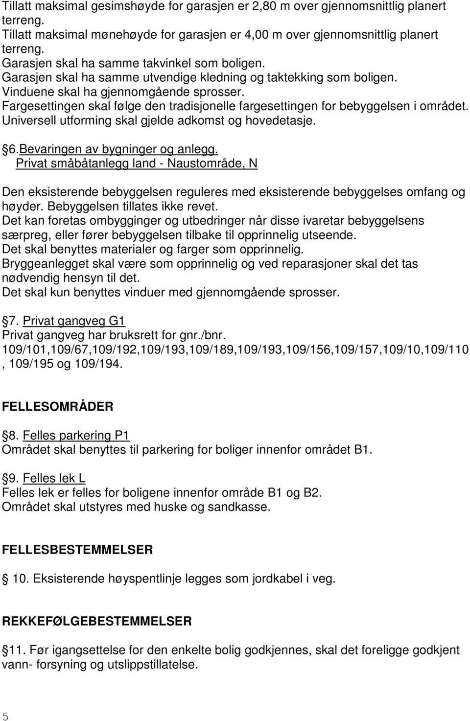 Universell utforming skal gjelde adkomst og hovedetasje. 6.Bevaringen av bygninger og anlegg.