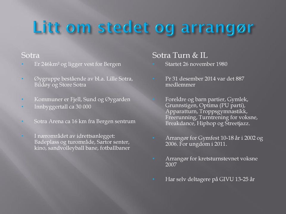 bl.a. Lille Sotra, Bildøy og Store Kommuner er Fjell, Sund og Øygarden Innbyggertall ca 30 000 Arena ca 16 km fra Bergen sentrum I nærområdet av idrettsanlegget: Badeplass og