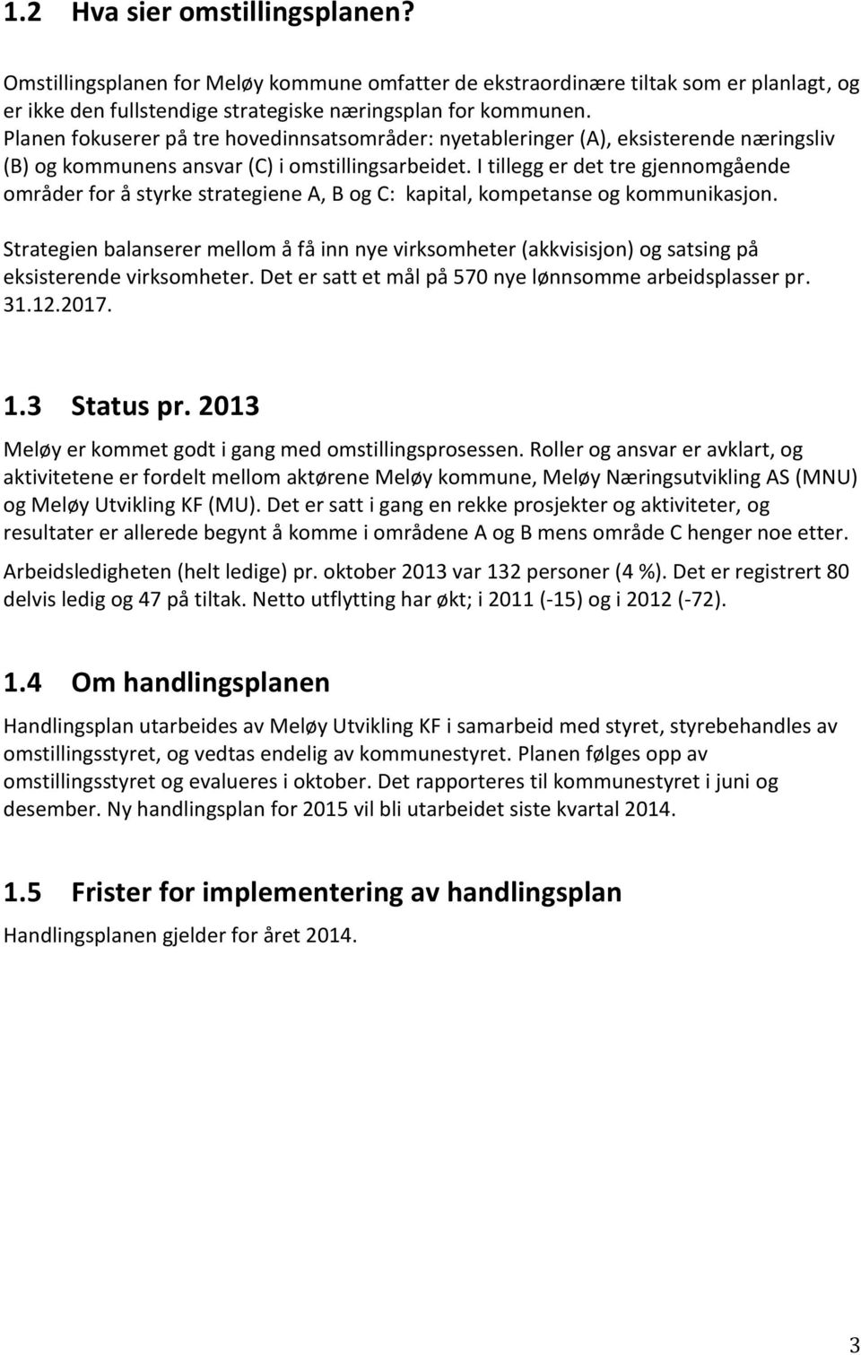 I tillegg er det tre gjennomgående områder for å styrke strategiene A, B og C: kapital, kompetanse og kommunikasjon.