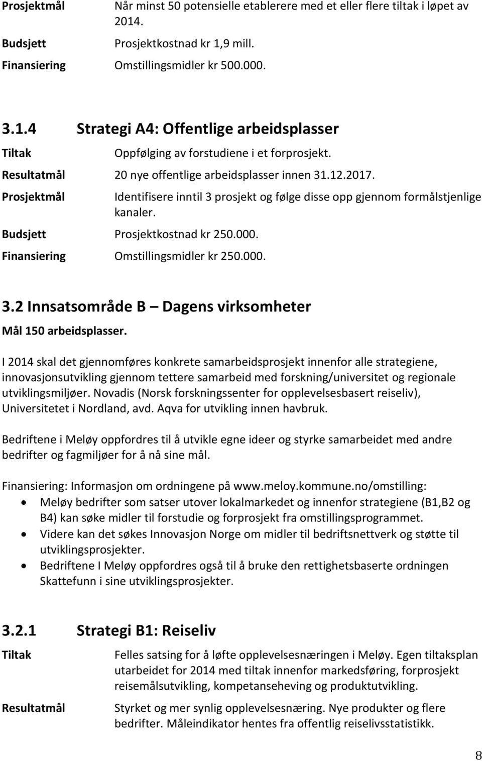 Finansiering Omstillingsmidler kr 250.000. 3.2 Innsatsområde B Dagens virksomheter Mål 150 arbeidsplasser.