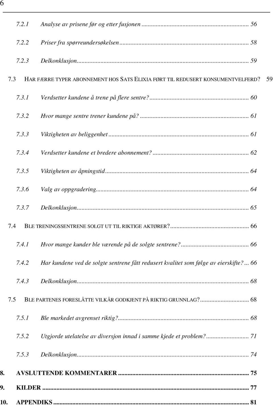 .. 61 7.3.4 Verdsetter kundene et bredere abonnement?... 62 7.3.5 Viktigheten av åpningstid... 64 7.3.6 Valg av oppgradering... 64 7.3.7 Delkonklusjon... 65 7.