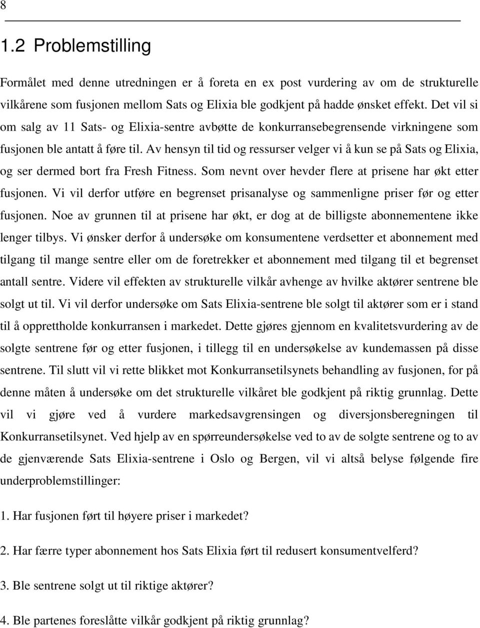 Av hensyn til tid og ressurser velger vi å kun se på Sats og Elixia, og ser dermed bort fra Fresh Fitness. Som nevnt over hevder flere at prisene har økt etter fusjonen.