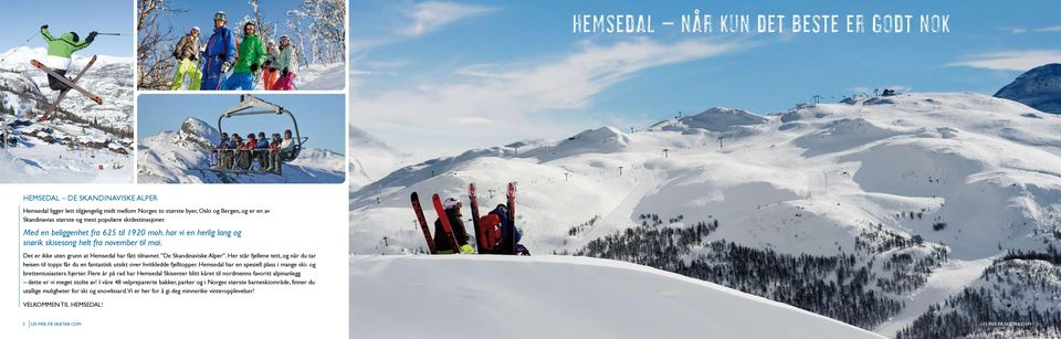 Det er ikke uten grunn at Hemsedal har fått tilnavnet De Skandinaviske Alper. Her står fjellene tett, og når du tar heisen til topps får du en fantastisk utsikt over hvitkledde fjelltopper.