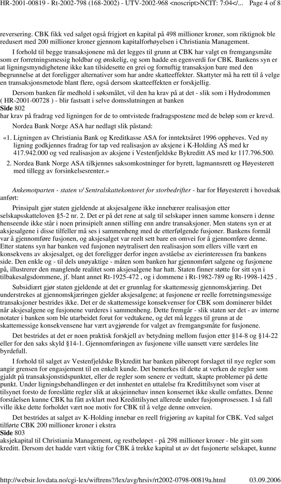 Bankens syn er at ligningsmyndighetene ikke kan tilsidesette en grei og fornuftig transaksjon bare med den begrunnelse at det foreligger alternativer som har andre skatteeffekter.