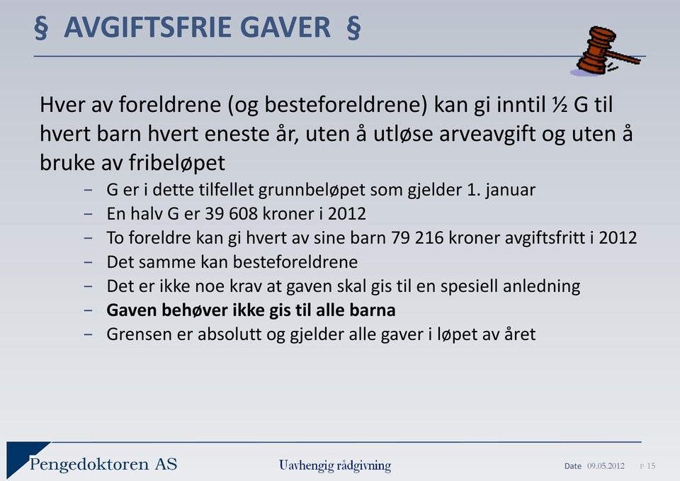 januar En halv G er 39 608 kroner i 2012 To foreldre kan gi hvert av sine barn 79 216 kroner avgiftsfritt i 2012 Det samme kan