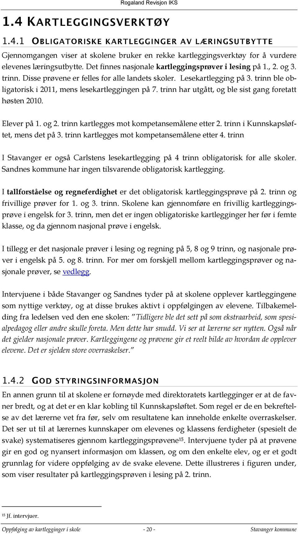 og 2. trinn kartlegges mot kompetansemålene etter 2. trinn i Kunnskapsløftet, mens det på 3. trinn kartlegges mot kompetansemålene etter 4.