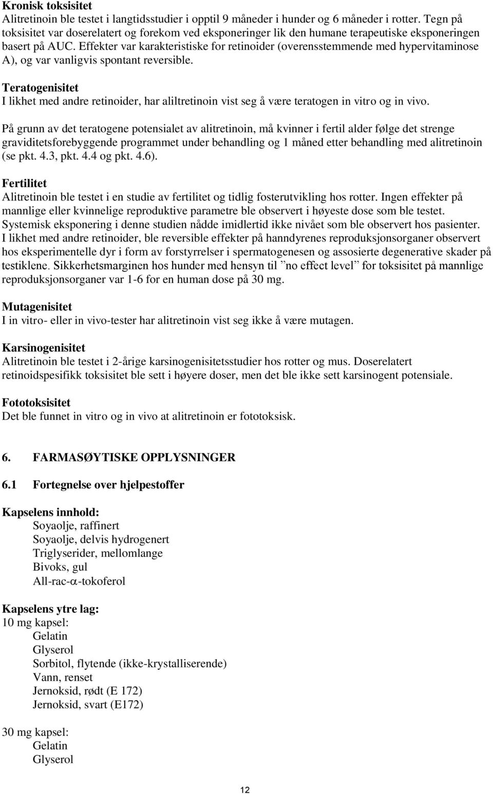 Effekter var karakteristiske for retinoider (overensstemmende med hypervitaminose A), og var vanligvis spontant reversible.