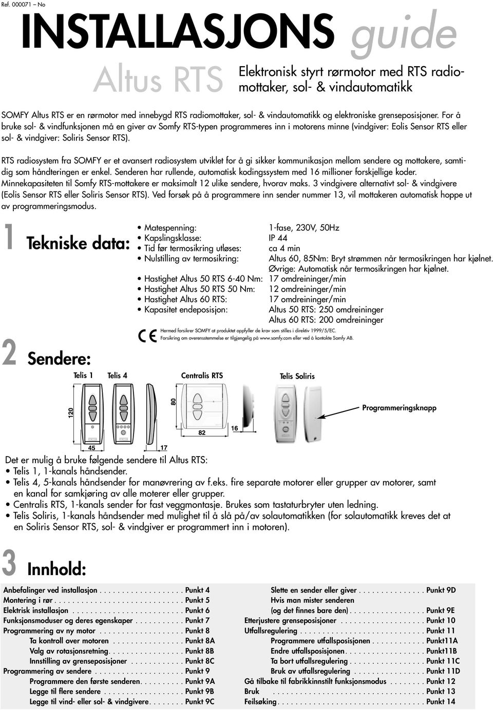 For å bruke sol- & vindfunksjonen må en giver av Somfy RTS-typen programmeres inn i motorens minne (vindgiver: Eolis Sensor RTS sol- & vindgiver: Soliris Sensor RTS).