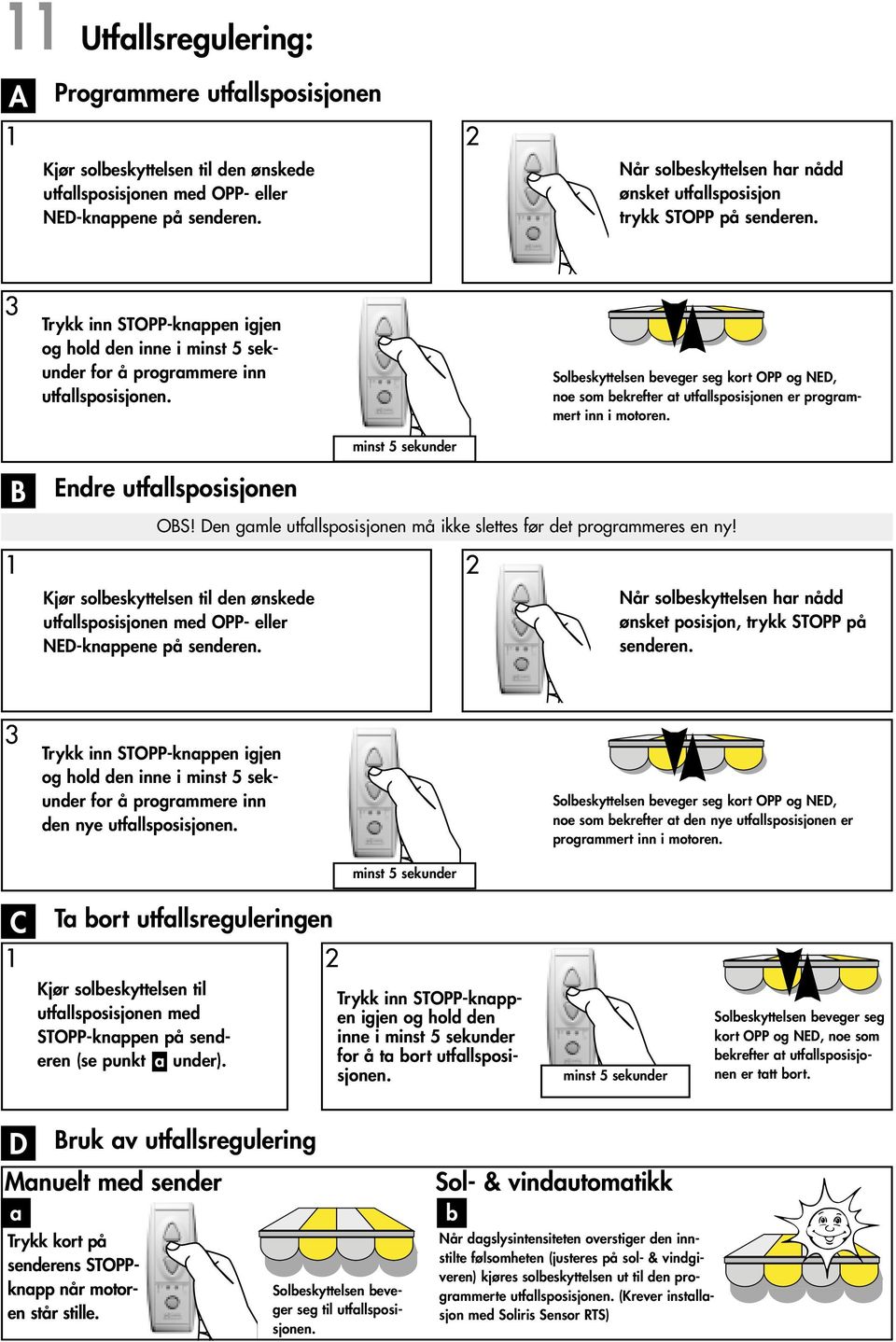 seg kort OPP og NED, noe som bekrefter at utfallsposisjonen er programmert inn i motoren. B 1 Endre utfallsposisjonen OBS! Den gamle utfallsposisjonen må ikke slettes før det programmeres en ny!