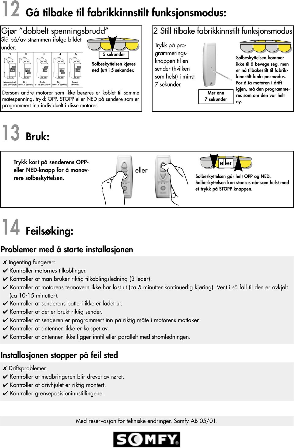 2 Still tilbake fabrikkinnstilt funksjonsmodus Trykk på programmeringsknappen til en sender (hvilken som helst) i minst 7 sekunder.