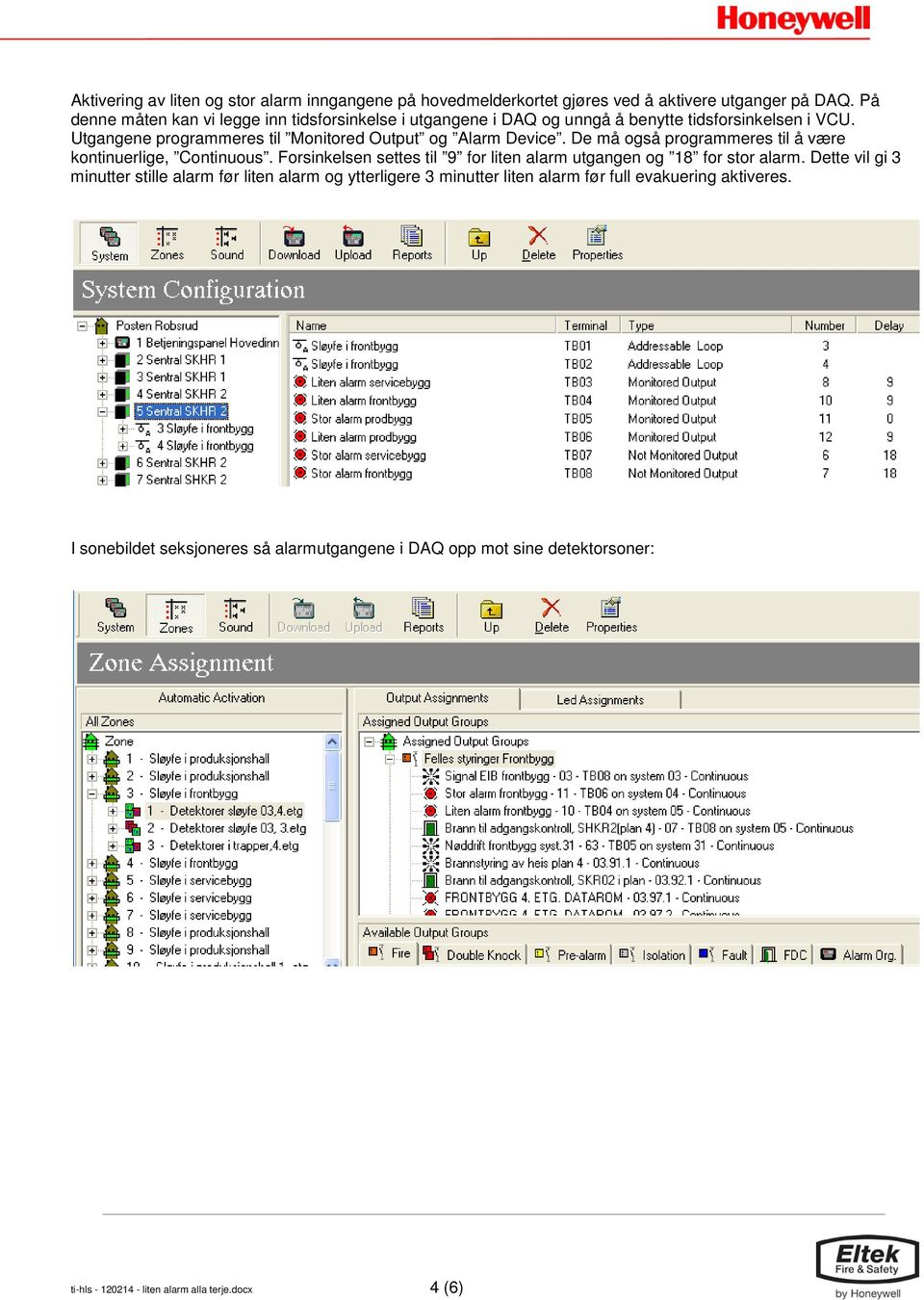 Utgangene programmeres til Monitored Output og Alarm Device. De må også programmeres til å være kontinuerlige, Continuous.