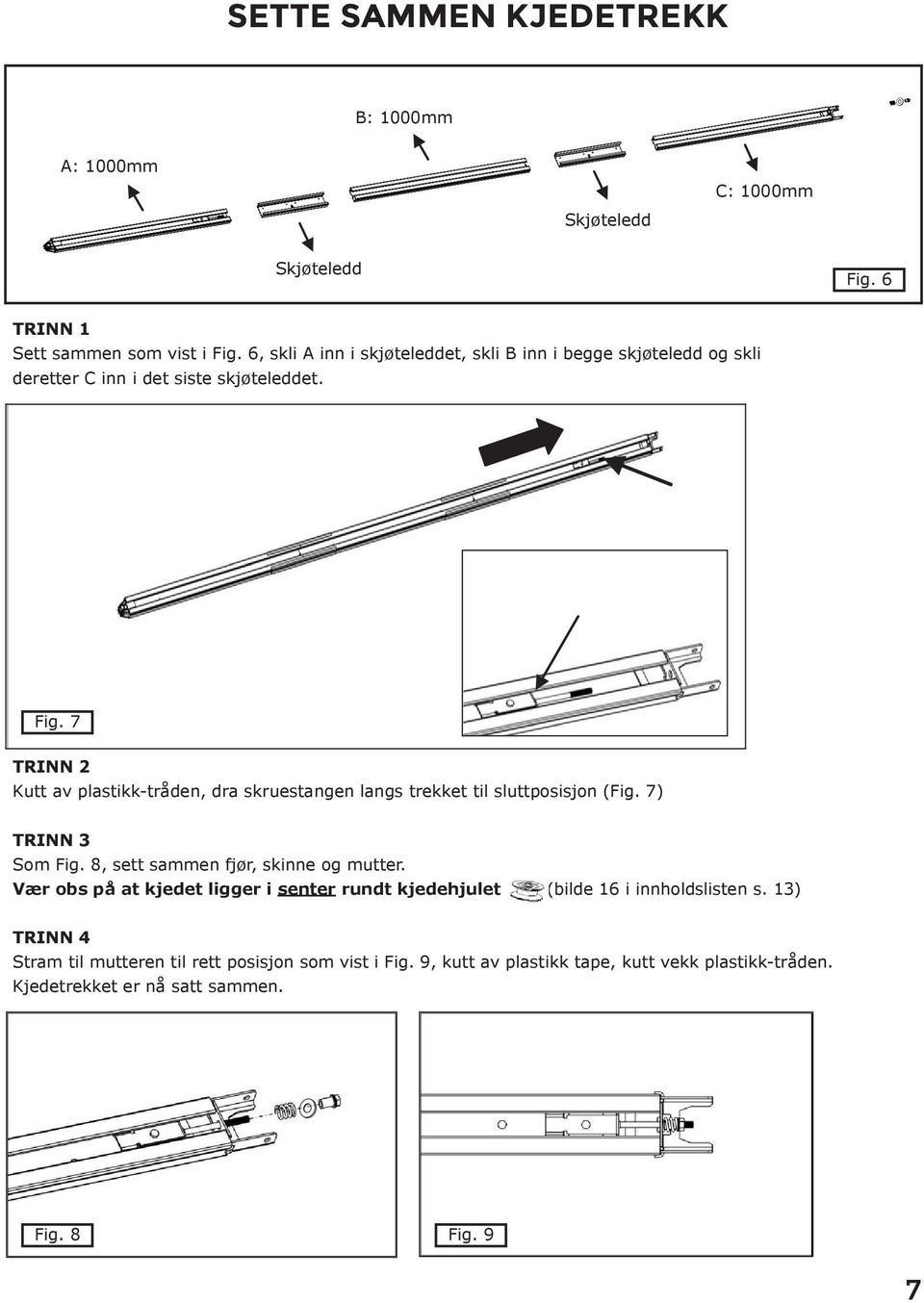 7 TRINN 2 Kutt av plastikk-tråden, dra skruestangen langs trekket til sluttposisjon (Fig. 7) TRINN 3 Som Fig. 8, sett sammen fjør, skinne og mutter.