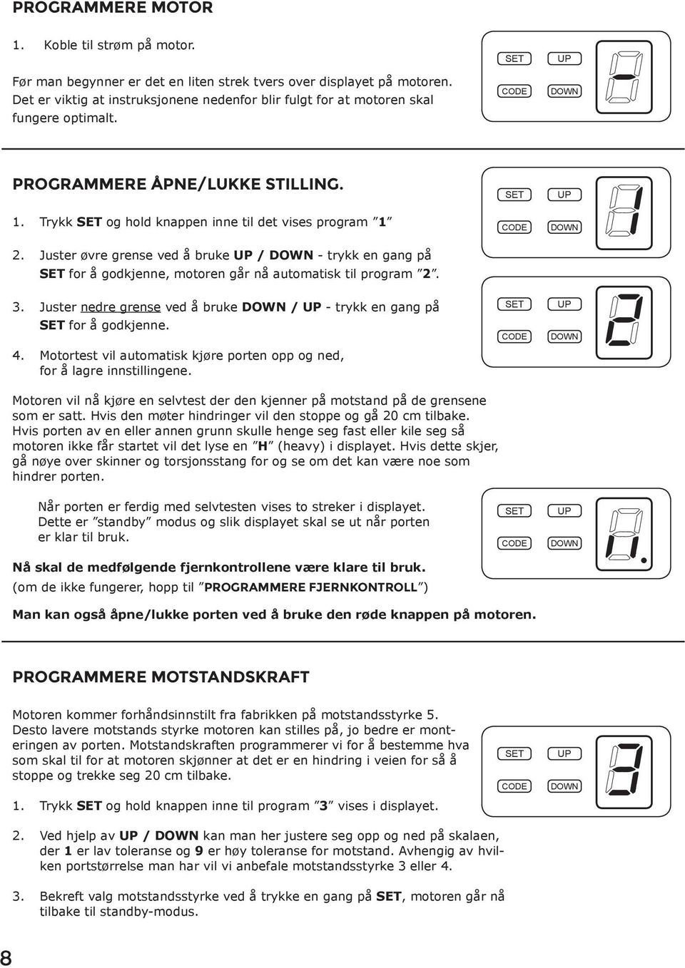 Juster øvre grense ved å bruke / - trykk en gang på for å godkjenne, motoren går nå automatisk til program 2. 3. Juster nedre grense ved å bruke / - trykk en gang på for å godkjenne. 4.